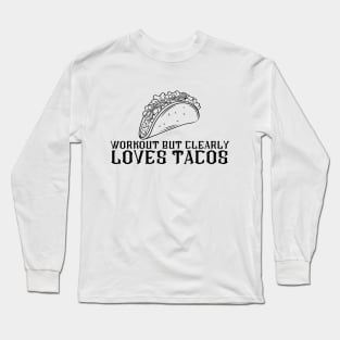 Workout But Clearly Loves Tacos Long Sleeve T-Shirt